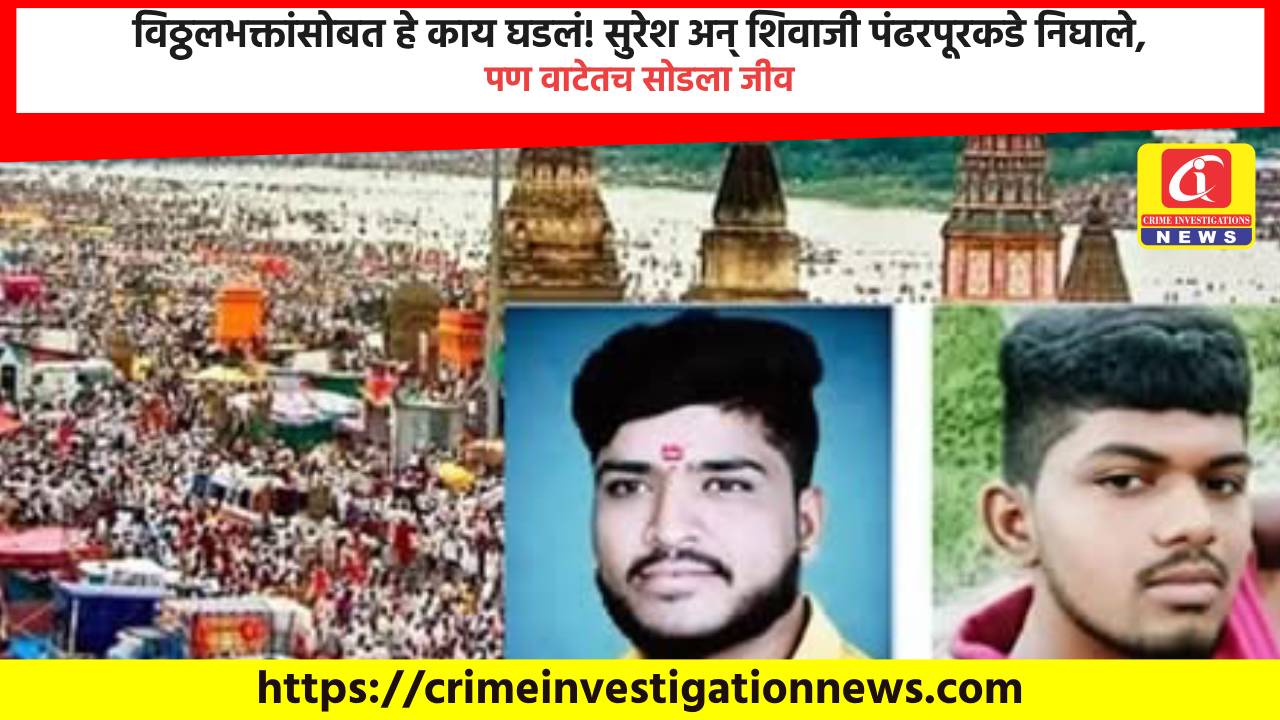 विठ्ठलभक्तांसोबत हे काय घडलं! सुरेश अन् शिवाजी पंढरपूरकडे निघाले, पण वाटेतच सोडला जीव.