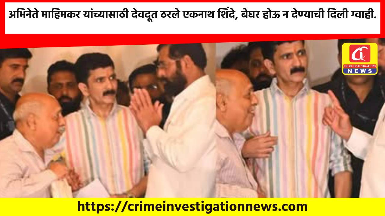 अभिनेते माहिमकर यांच्यासाठी देवदूत ठरले एकनाथ शिंदे, बेघर होऊ न देण्याची दिली ग्वाही.