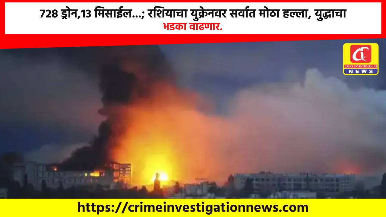 728 ड्रोन,13 मिसाईल…; रशियाचा युक्रेनवर सर्वात मोठा हल्ला, युद्धाचा भडका वाढणार.