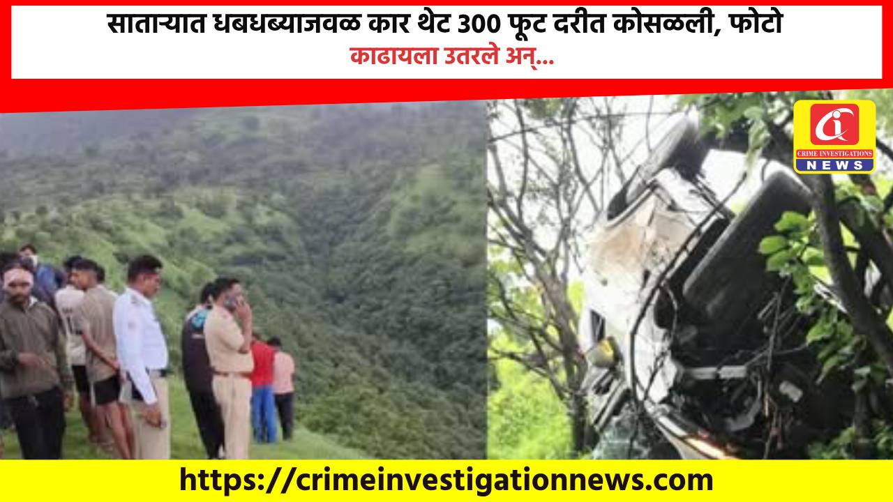 साताऱ्यात धबधब्याजवळ कार थेट 300 फूट दरीत कोसळली, फोटो काढायला उतरले अन्…