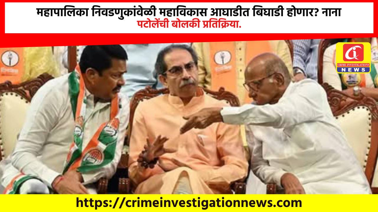महापालिका निवडणुकांवेळी महाविकास आघाडीत बिघाडी होणार? नाना पटोलेंची बोलकी प्रतिक्रिया.