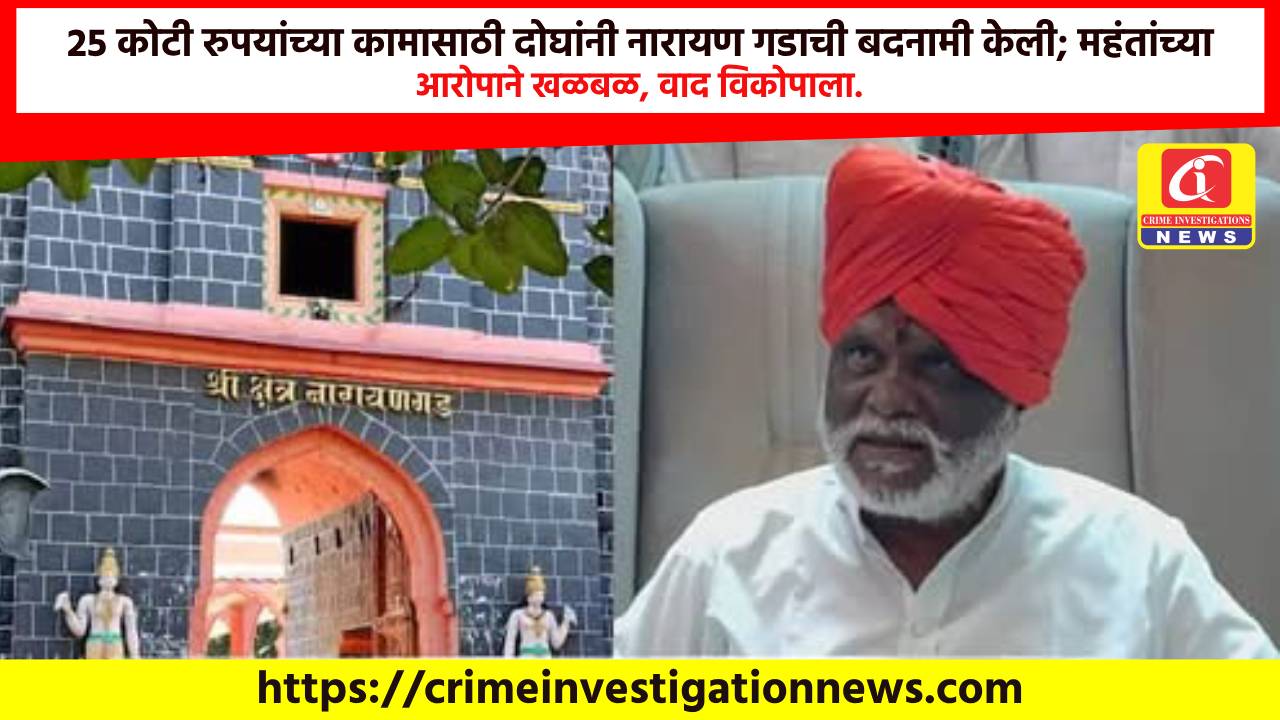 25 कोटी रुपयांच्या कामासाठी दोघांनी नारायण गडाची बदनामी केली; महंतांच्या आरोपाने खळबळ, वाद विकोपाला.