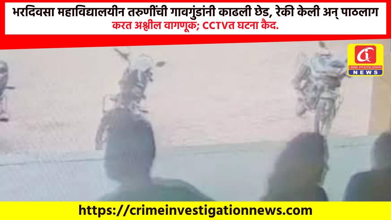 भरदिवसा महाविद्यालयीन तरुणींची गावगुंडांनी काढली छेड, रेकी केली अन् पाठलाग करत अश्लील वागणूक; CCTVत घटना कैद.