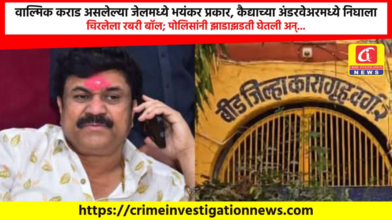 वाल्मिक कराड असलेल्या जेलमध्ये भयंकर प्रकार, कैद्याच्या अंडरवेअरमध्ये निघाला चिरलेला रबरी बॉल; पोलिसांनी झाडाझडती घेतली अन्…