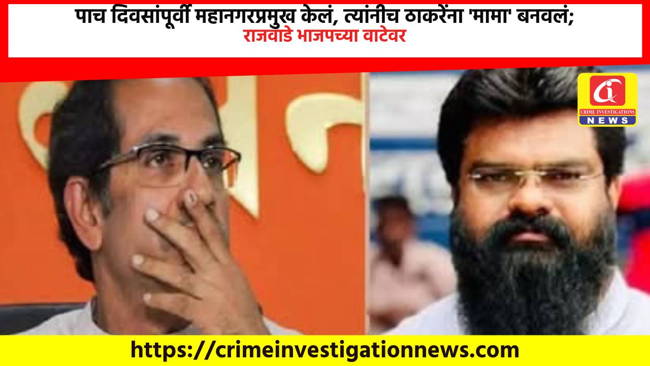 पाच दिवसांपूर्वी महानगरप्रमुख केलं, त्यांनीच ठाकरेंना ‘मामा’ बनवलं; राजवाडे भाजपच्या वाटेवर.