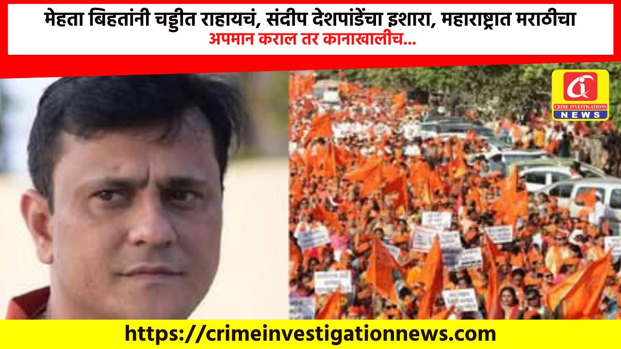 मेहता बिहतांनी चड्डीत राहायचं, संदीप देशपांडेंचा इशारा, महाराष्ट्रात मराठीचा अपमान कराल तर कानाखालीच…
