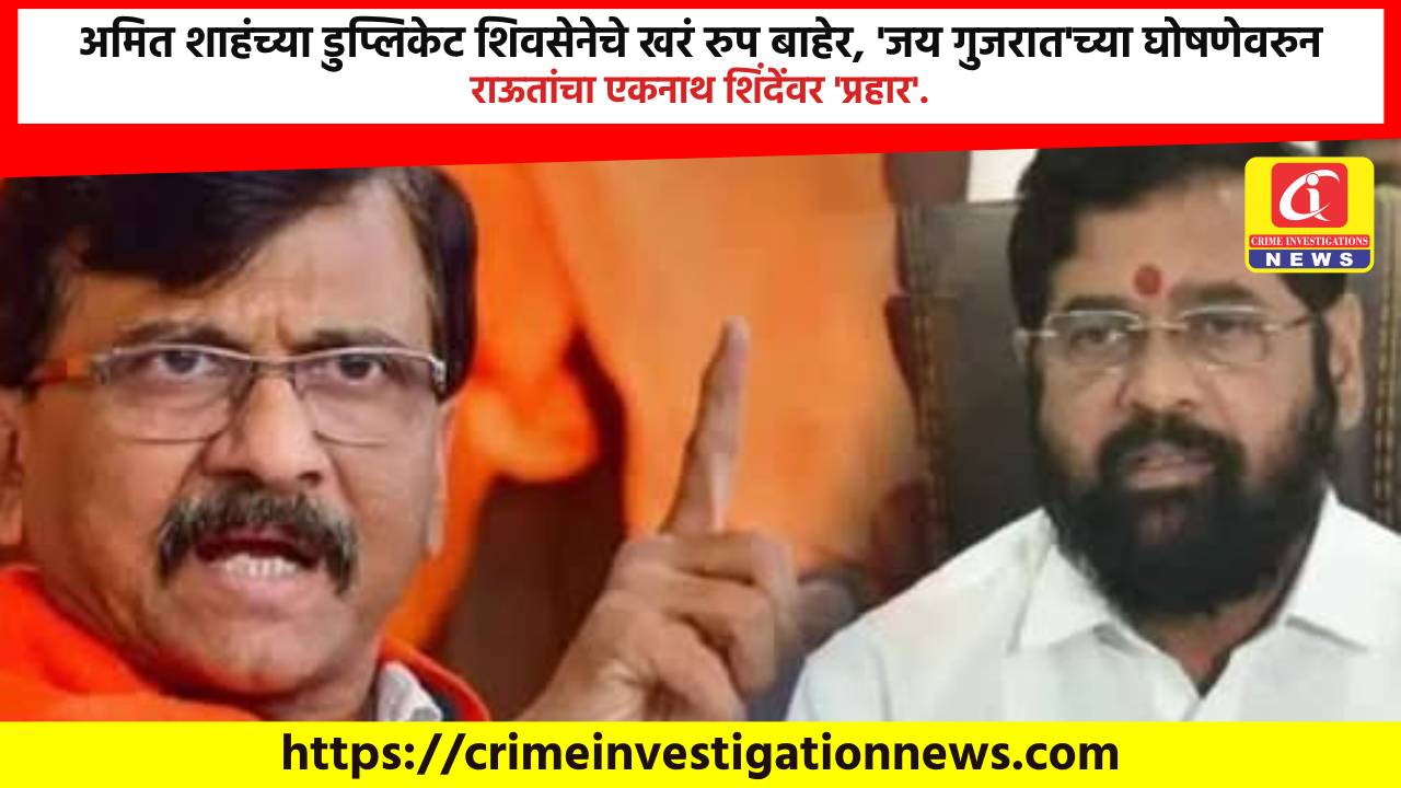 अमित शाहंच्या डुप्लिकेट शिवसेनेचे खरं रुप बाहेर, ‘जय गुजरात’च्या घोषणेवरुन राऊतांचा एकनाथ शिंदेंवर ‘प्रहार’.