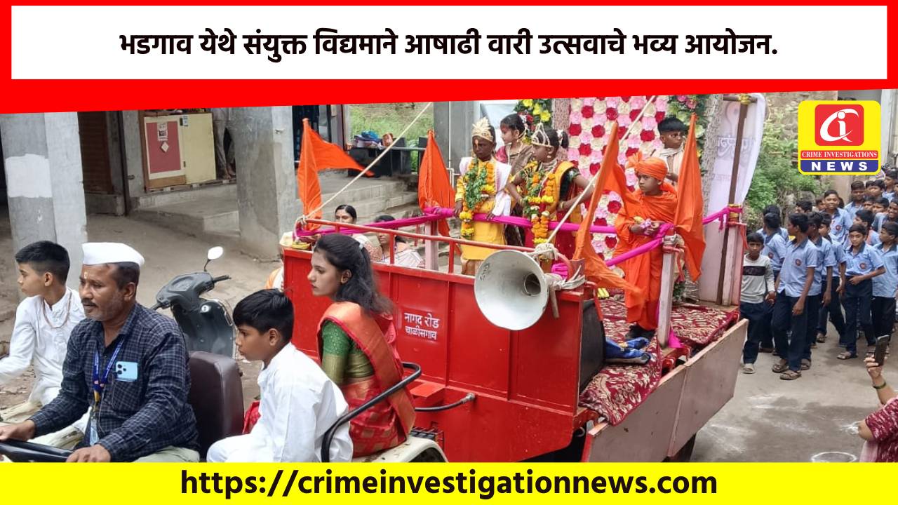 भडगाव येथे संयुक्त विद्यमाने आषाढी वारी उत्सवाचे भव्य आयोजन.