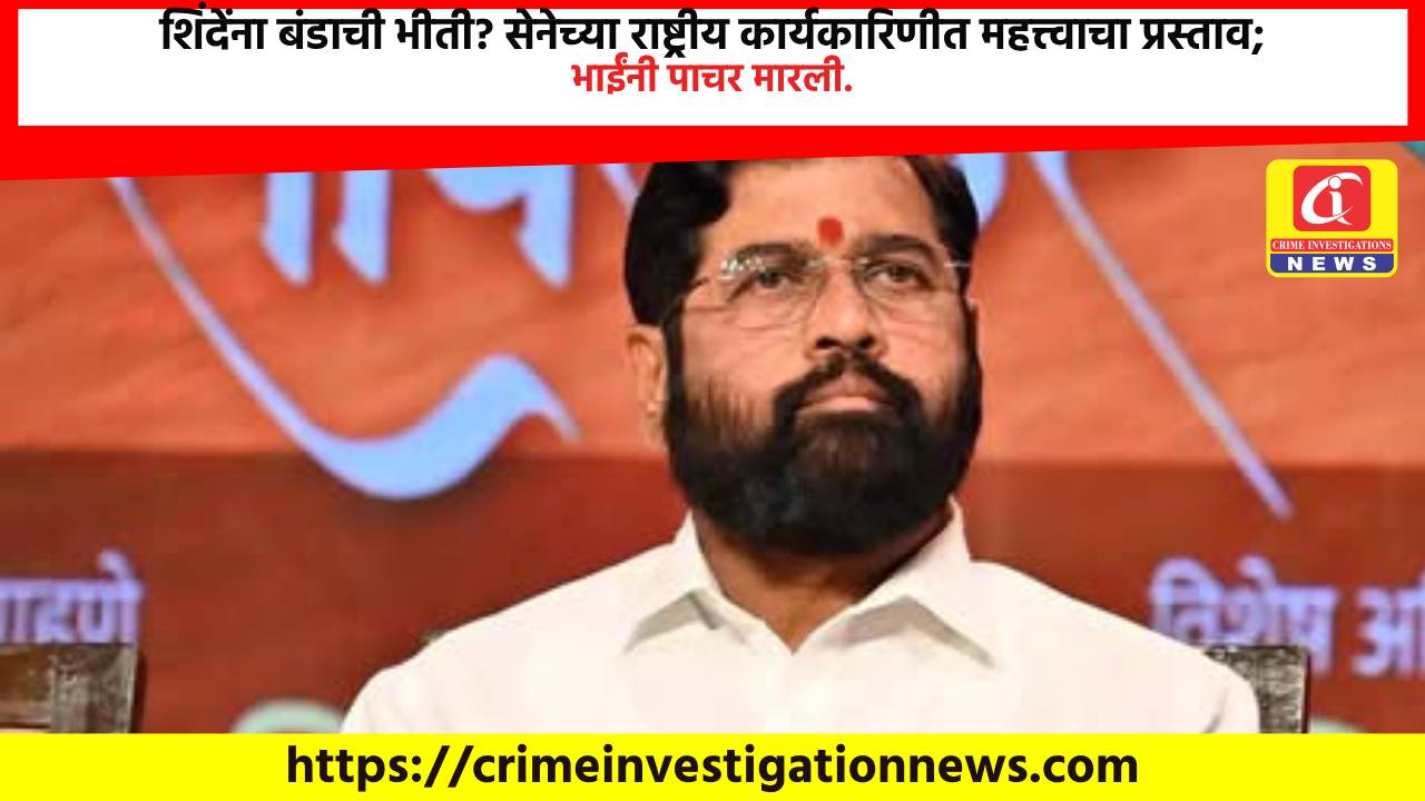 शिंदेंना बंडाची भीती? सेनेच्या राष्ट्रीय कार्यकारिणीत महत्त्वाचा प्रस्ताव; भाईंनी पाचर मारली.