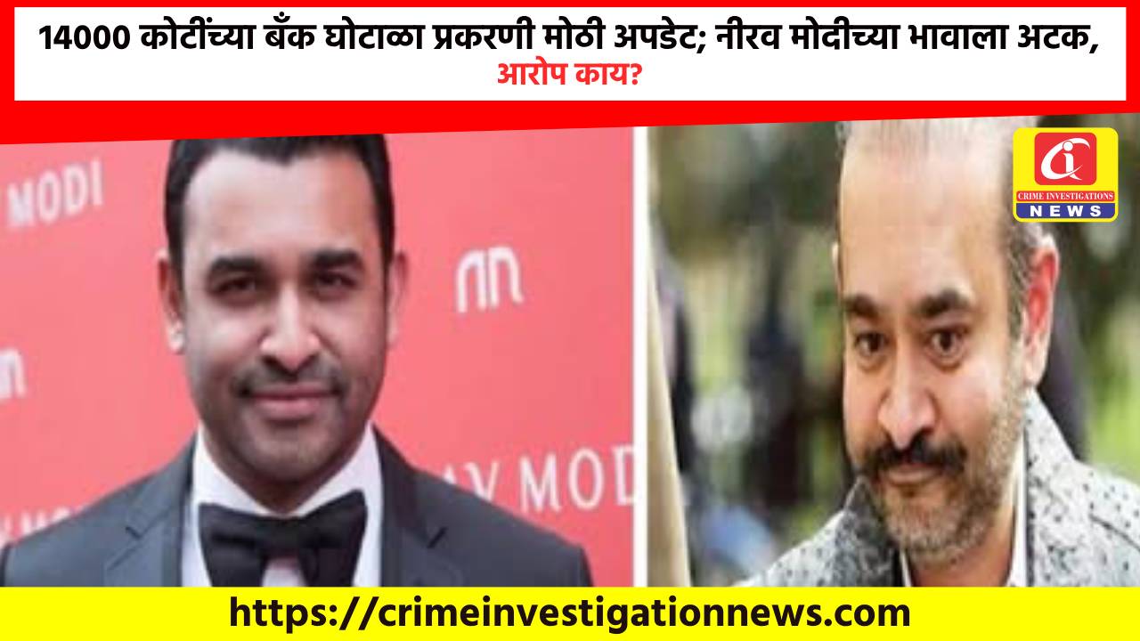 14000 कोटींच्या बँक घोटाळा प्रकरणी मोठी अपडेट; नीरव मोदीच्या भावाला अटक, आरोप काय?